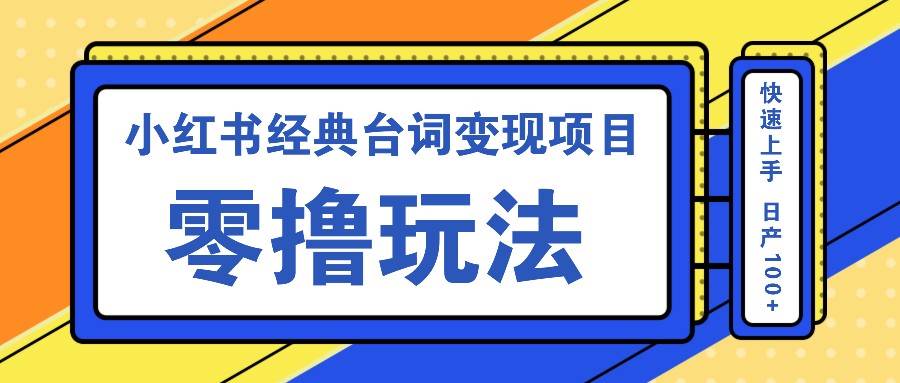 小红书经典台词变现项目，零撸玩法 快速上手 日产100+云深网创社聚集了最新的创业项目，副业赚钱，助力网络赚钱创业。云深网创社