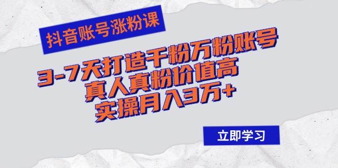 （12857期）抖音账号涨粉课：3-7天打造千粉万粉账号，真人真粉价值高，实操月入3万+云深网创社聚集了最新的创业项目，副业赚钱，助力网络赚钱创业。云深网创社