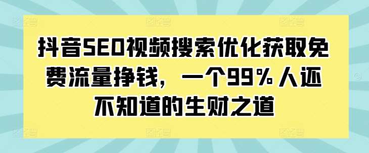 抖音SEO视频搜索优化获取免费流量挣钱，一个99%人还不知道的生财之道云深网创社聚集了最新的创业项目，副业赚钱，助力网络赚钱创业。云深网创社