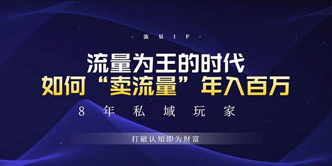 （13433期）未来如何通过“卖流量”年入百万，跨越一切周期绝对蓝海项目云深网创社聚集了最新的创业项目，副业赚钱，助力网络赚钱创业。云深网创社