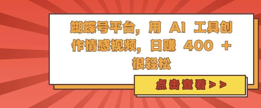 蝴蝶号平台，用 AI 工具创作情感视频，日入4张很轻松【揭秘】云深网创社聚集了最新的创业项目，副业赚钱，助力网络赚钱创业。云深网创社