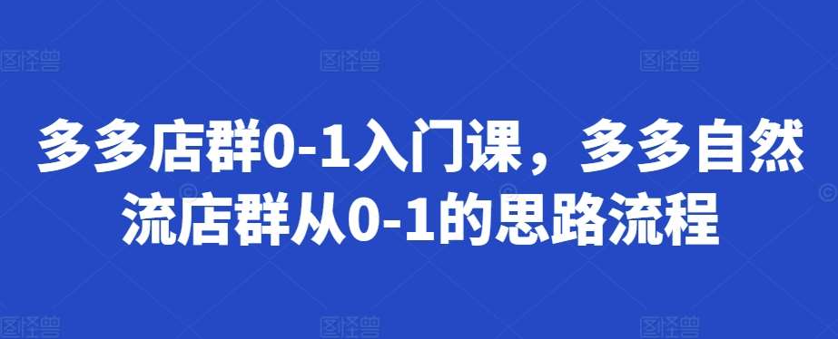 多多店群0-1入门课，多多自然流店群从0-1的思路流程云深网创社聚集了最新的创业项目，副业赚钱，助力网络赚钱创业。云深网创社