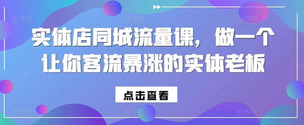 实体店同城流量课，做一个让你客流暴涨的实体老板云深网创社聚集了最新的创业项目，副业赚钱，助力网络赚钱创业。云深网创社