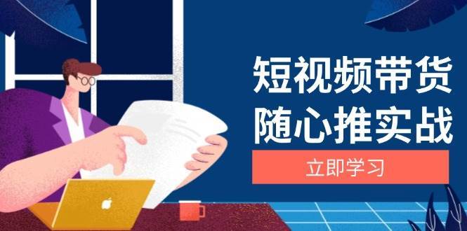 短视频带货随心推实战：涵盖选品到放量，详解涨粉、口碑分提升与广告逻辑云深网创社聚集了最新的创业项目，副业赚钱，助力网络赚钱创业。云深网创社