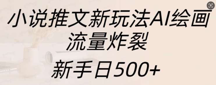 小说推文新玩法AI绘画，流量炸裂，新手日500+【揭秘】云深网创社聚集了最新的创业项目，副业赚钱，助力网络赚钱创业。云深网创社