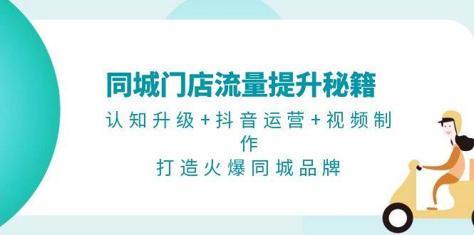 （13280期）同城门店流量提升秘籍：认知升级+抖音运营+视频制作，打造火爆同城品牌云深网创社聚集了最新的创业项目，副业赚钱，助力网络赚钱创业。云深网创社