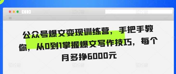 公众号爆文变现训练营，手把手教你，从0到1掌握爆文写作技巧，每个月多挣6000元云深网创社聚集了最新的创业项目，副业赚钱，助力网络赚钱创业。云深网创社