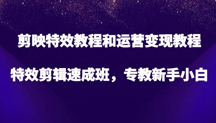 剪映特效教程和运营变现教程，特效剪辑速成班，专教新手小白云深网创社聚集了最新的创业项目，副业赚钱，助力网络赚钱创业。云深网创社