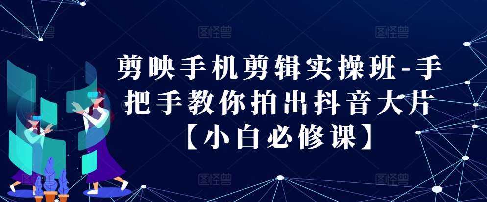 剪映手机剪辑实操班-手把手教你拍出抖音大片【小白必修课】云深网创社聚集了最新的创业项目，副业赚钱，助力网络赚钱创业。云深网创社