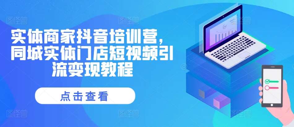 实体商家抖音培训营，同城实体门店短视频引流变现教程云深网创社聚集了最新的创业项目，副业赚钱，助力网络赚钱创业。云深网创社