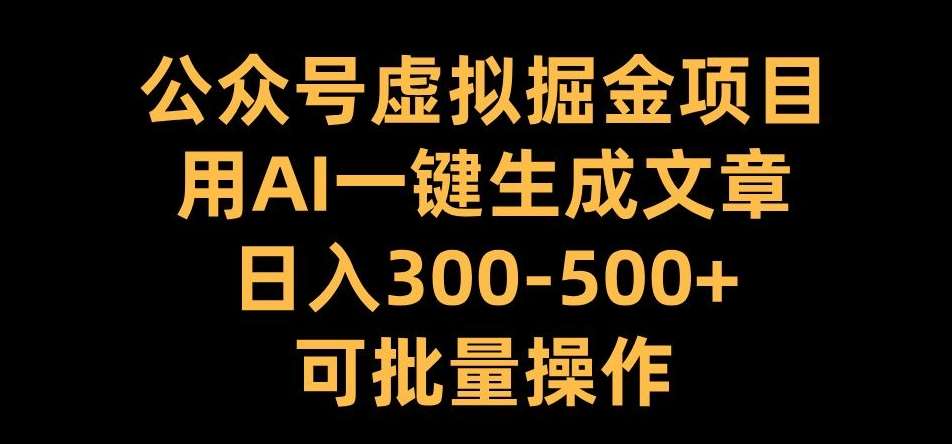 公众号虚拟掘金项目，用AI一键生成文章，日入300+可批量操作【揭秘】云深网创社聚集了最新的创业项目，副业赚钱，助力网络赚钱创业。云深网创社