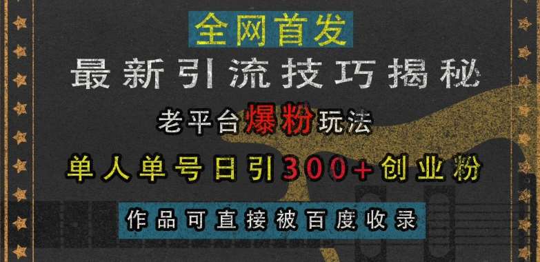 最新引流技巧揭秘，老平台爆粉玩法，单人单号日引300+创业粉，作品可直接被百度收录云深网创社聚集了最新的创业项目，副业赚钱，助力网络赚钱创业。云深网创社