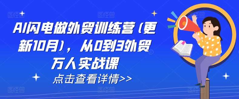 AI闪电做外贸训练营(更新11月)，从0到3外贸万人实战课云深网创社聚集了最新的创业项目，副业赚钱，助力网络赚钱创业。云深网创社