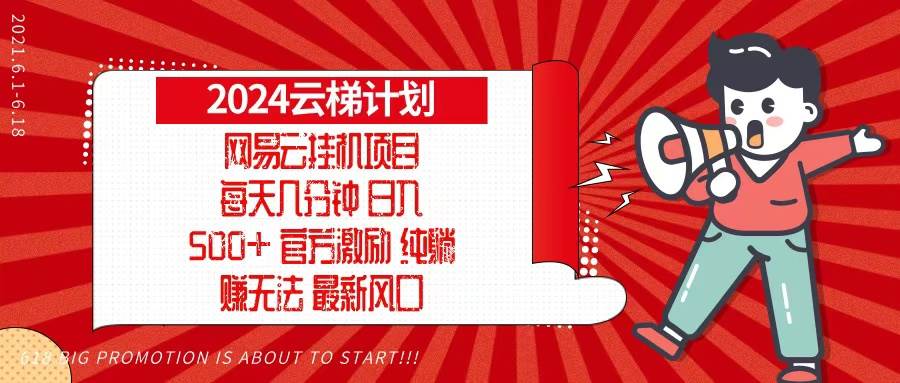 （13306期）2024网易云云梯计划，每天几分钟，纯躺赚玩法，月入1万+可矩阵，可批量云深网创社聚集了最新的创业项目，副业赚钱，助力网络赚钱创业。云深网创社