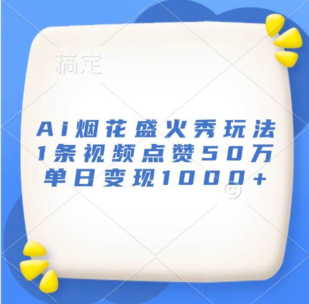 Ai烟花盛火秀玩法，1条视频点赞50万，单日变现1000+云深网创社聚集了最新的创业项目，副业赚钱，助力网络赚钱创业。云深网创社