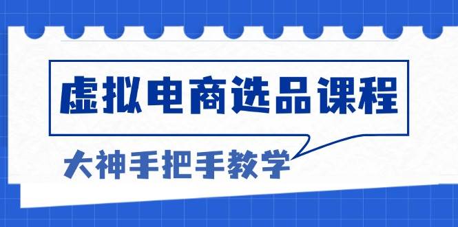 （13314期）虚拟电商选品课程：解决选品难题，突破产品客单天花板，打造高利润电商云深网创社聚集了最新的创业项目，副业赚钱，助力网络赚钱创业。云深网创社