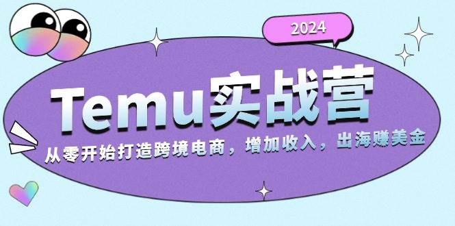 （13266期）2024Temu实战营：从零开始打造跨境电商，增加收入，出海赚美金云深网创社聚集了最新的创业项目，副业赚钱，助力网络赚钱创业。云深网创社