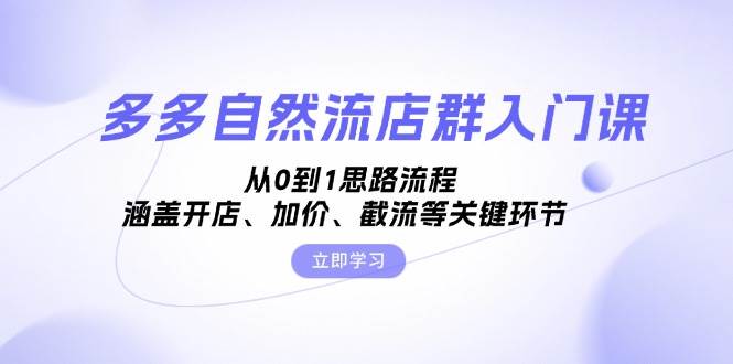 （13279期）多多自然流店群入门课，从0到1思路流程，涵盖开店、加价、截流等关键环节云深网创社聚集了最新的创业项目，副业赚钱，助力网络赚钱创业。云深网创社