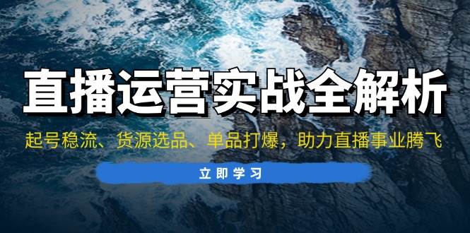 （13294期）直播运营实战全解析：起号稳流、货源选品、单品打爆，助力直播事业腾飞云深网创社聚集了最新的创业项目，副业赚钱，助力网络赚钱创业。云深网创社