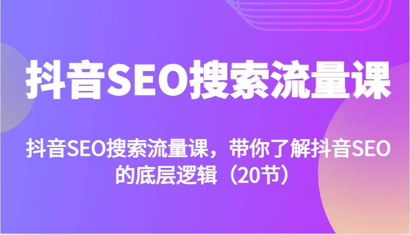 抖音SEO搜索流量课，带你了解抖音SEO的底层逻辑（20节）云深网创社聚集了最新的创业项目，副业赚钱，助力网络赚钱创业。云深网创社