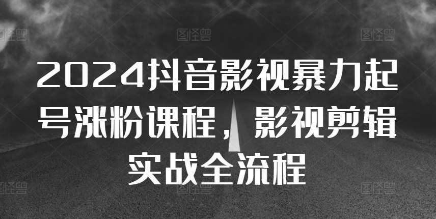 2024抖音影视暴力起号涨粉课程，影视剪辑搬运实战全流程云深网创社聚集了最新的创业项目，副业赚钱，助力网络赚钱创业。云深网创社