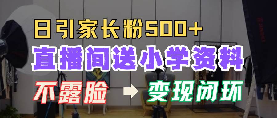 直播间送小学资料，每天引流家长粉500+，变现闭环模式云深网创社聚集了最新的创业项目，副业赚钱，助力网络赚钱创业。云深网创社