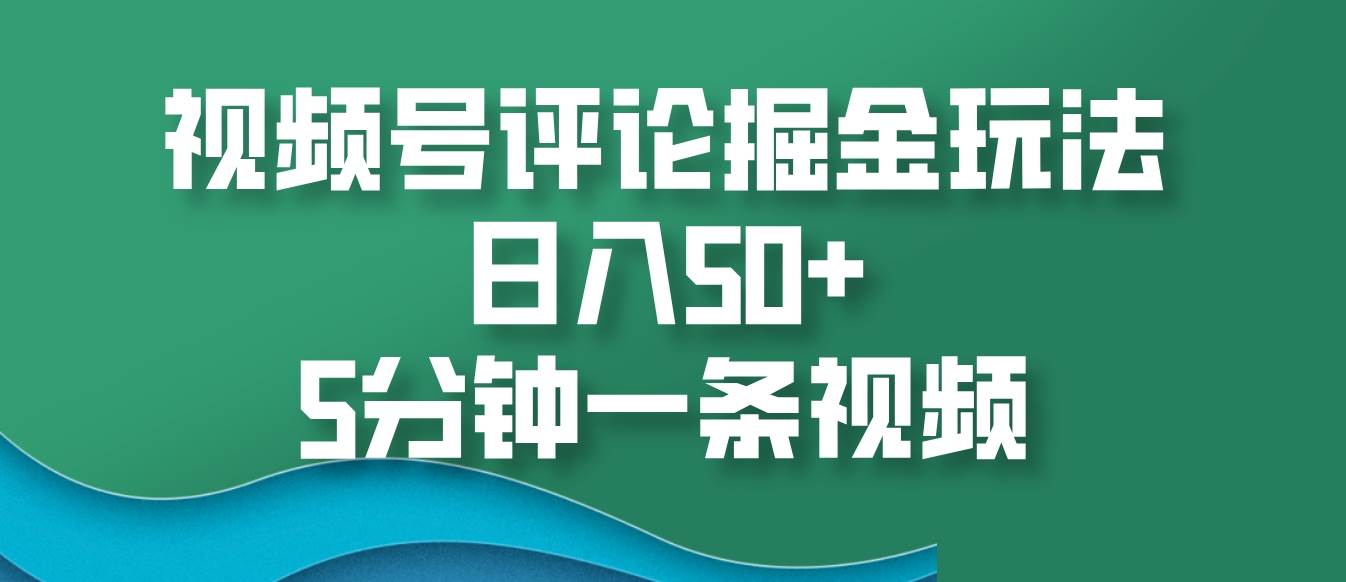 视频号评论掘金玩法，日入50+，5分钟一条视频云深网创社聚集了最新的创业项目，副业赚钱，助力网络赚钱创业。云深网创社