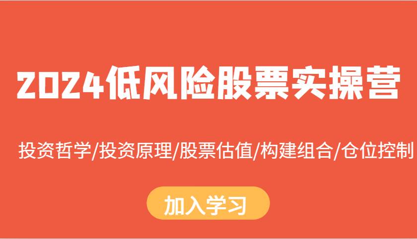 2024低风险股票实操营：投资哲学/投资原理/股票估值/构建组合/仓位控制云深网创社聚集了最新的创业项目，副业赚钱，助力网络赚钱创业。云深网创社