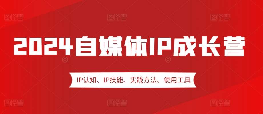 2024自媒体IP成长营，IP认知、IP技能、实践方法、使用工具、嘉宾分享等云深网创社聚集了最新的创业项目，副业赚钱，助力网络赚钱创业。云深网创社