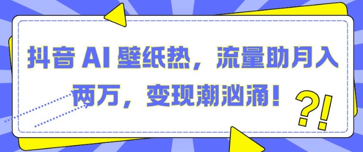 抖音 AI 壁纸热，流量助月入两W，变现潮汹涌【揭秘】云深网创社聚集了最新的创业项目，副业赚钱，助力网络赚钱创业。云深网创社