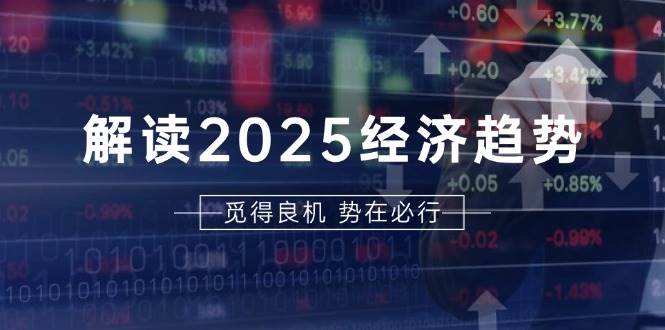 （13463期）解读2025经济趋势、美股、A港股等资产前景判断，助您抢先布局未来投资云深网创社聚集了最新的创业项目，副业赚钱，助力网络赚钱创业。云深网创社