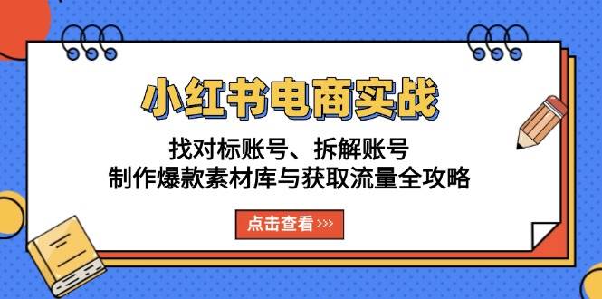 （13490期）小红书电商实战：找对标账号、拆解账号、制作爆款素材库与获取流量全攻略云深网创社聚集了最新的创业项目，副业赚钱，助力网络赚钱创业。云深网创社