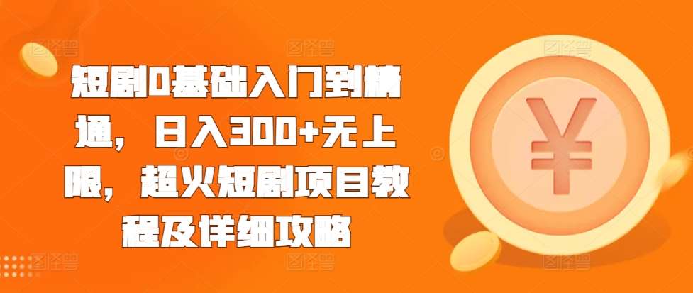 短剧0基础入门到精通，日入300+无上限，超火短剧项目教程及详细攻略云深网创社聚集了最新的创业项目，副业赚钱，助力网络赚钱创业。云深网创社