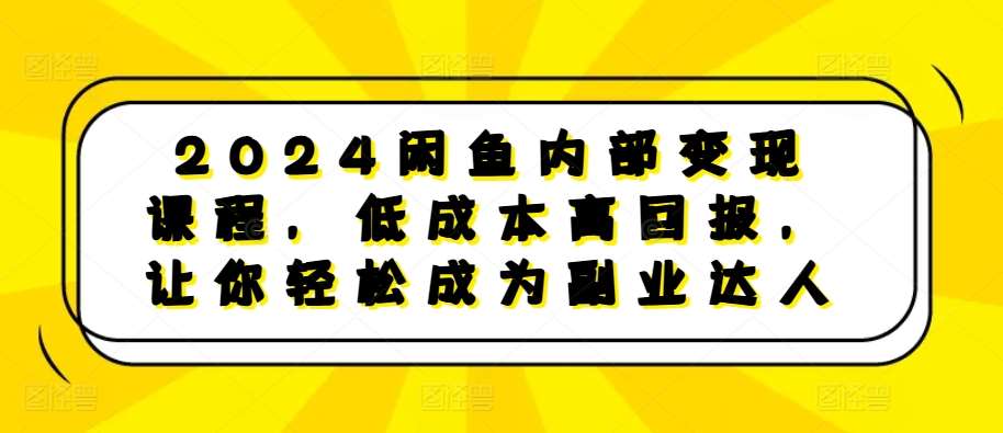 2024闲鱼内部变现课程，低成本高回报，让你轻松成为副业达人云深网创社聚集了最新的创业项目，副业赚钱，助力网络赚钱创业。云深网创社