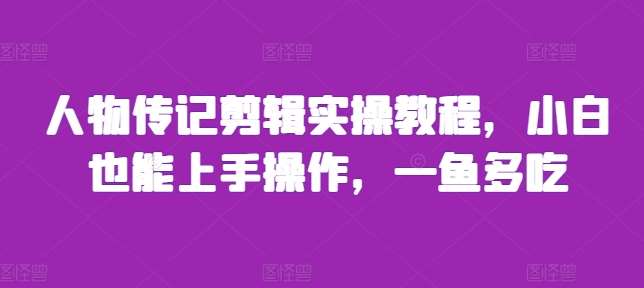 人物传记剪辑实操教程，小白也能上手操作，一鱼多吃云深网创社聚集了最新的创业项目，副业赚钱，助力网络赚钱创业。云深网创社