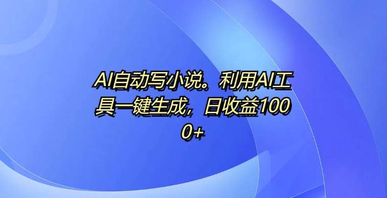 AI自动写小说，利用AI工具一键生成，日收益1k【揭秘】云深网创社聚集了最新的创业项目，副业赚钱，助力网络赚钱创业。云深网创社