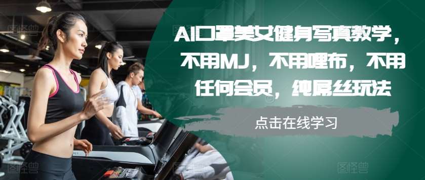 AI口罩美女健身写真教学，不用MJ，不用哩布，不用任何会员，纯屌丝玩法云深网创社聚集了最新的创业项目，副业赚钱，助力网络赚钱创业。云深网创社