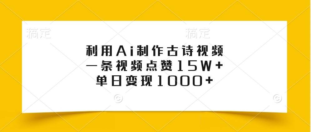 利用Ai制作古诗视频，一条视频点赞15W+，单日变现1000+云深网创社聚集了最新的创业项目，副业赚钱，助力网络赚钱创业。云深网创社