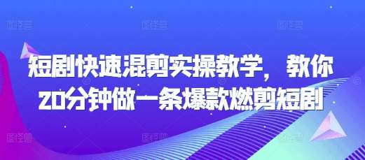 短剧快速混剪实操教学，教你20分钟做一条爆款燃剪短剧云深网创社聚集了最新的创业项目，副业赚钱，助力网络赚钱创业。云深网创社