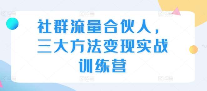 社群流量合伙人，三大方法变现实战训练营云深网创社聚集了最新的创业项目，副业赚钱，助力网络赚钱创业。云深网创社