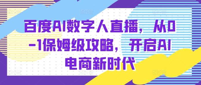 百度AI数字人直播带货，从0-1保姆级攻略，开启AI电商新时代云深网创社聚集了最新的创业项目，副业赚钱，助力网络赚钱创业。云深网创社