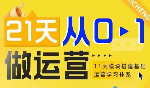 21天从0-1做运营，11大维度搭建基础运营学习体系云深网创社聚集了最新的创业项目，副业赚钱，助力网络赚钱创业。云深网创社