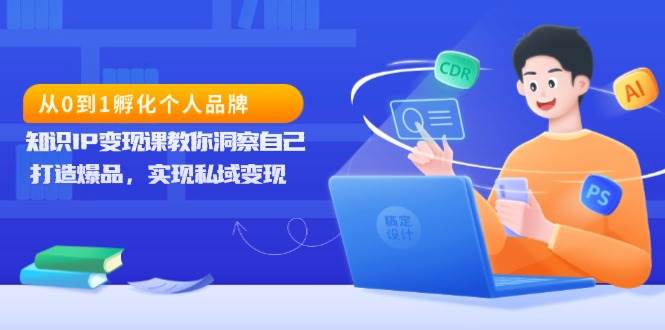 （13678期）从0到1孵化个人品牌，知识IP变现课教你洞察自己，打造爆品，实现私域变现云深网创社聚集了最新的创业项目，副业赚钱，助力网络赚钱创业。云深网创社