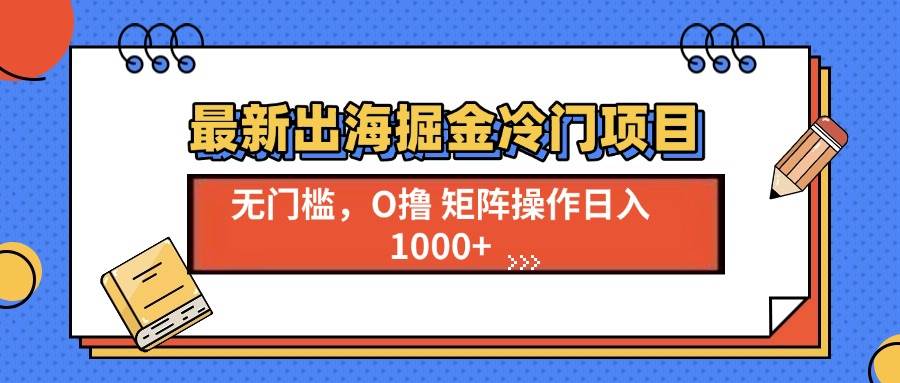 （13672期）最新出海掘金冷门项目，单号日入1000+云深网创社聚集了最新的创业项目，副业赚钱，助力网络赚钱创业。云深网创社