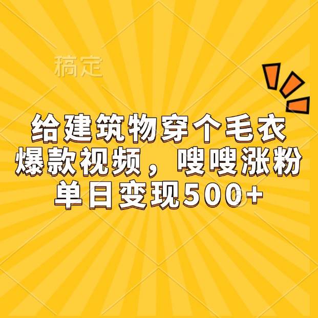 给建筑物穿个毛衣，爆款视频，嗖嗖涨粉，单日变现500+云深网创社聚集了最新的创业项目，副业赚钱，助力网络赚钱创业。云深网创社