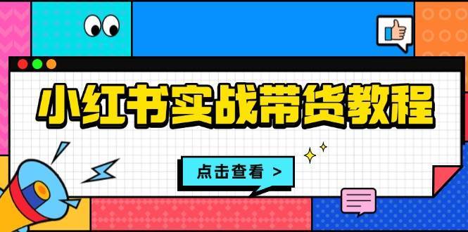 小红书实战带货教程：从开店到选品、笔记制作、发货、售后等全方位指导云深网创社聚集了最新的创业项目，副业赚钱，助力网络赚钱创业。云深网创社