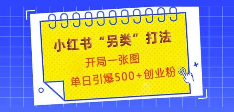 小红书“另类”打法，开局一张图，单日引爆500+精准创业粉【揭秘】云深网创社聚集了最新的创业项目，副业赚钱，助力网络赚钱创业。云深网创社