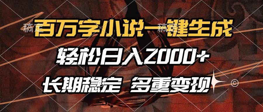 （13737期）百万字小说一键生成，轻松日入2000+，长期稳定可做，多种变现方式云深网创社聚集了最新的创业项目，副业赚钱，助力网络赚钱创业。云深网创社