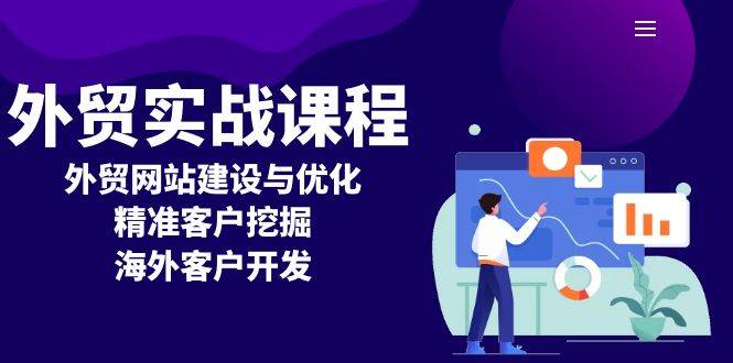 （13698期）外贸实战课程：外贸网站建设与优化，精准客户挖掘，海外客户开发云深网创社聚集了最新的创业项目，副业赚钱，助力网络赚钱创业。云深网创社