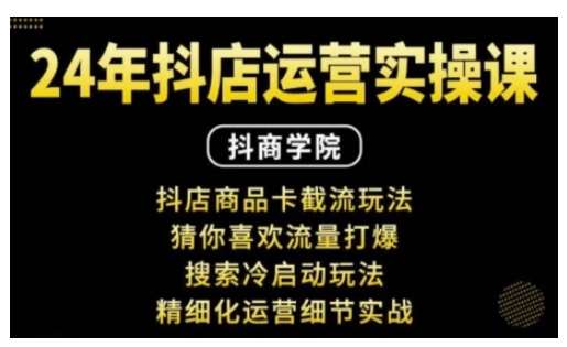 抖音小店运营实操课：抖店商品卡截流玩法，猜你喜欢流量打爆，搜索冷启动玩法，精细化运营细节实战云深网创社聚集了最新的创业项目，副业赚钱，助力网络赚钱创业。云深网创社